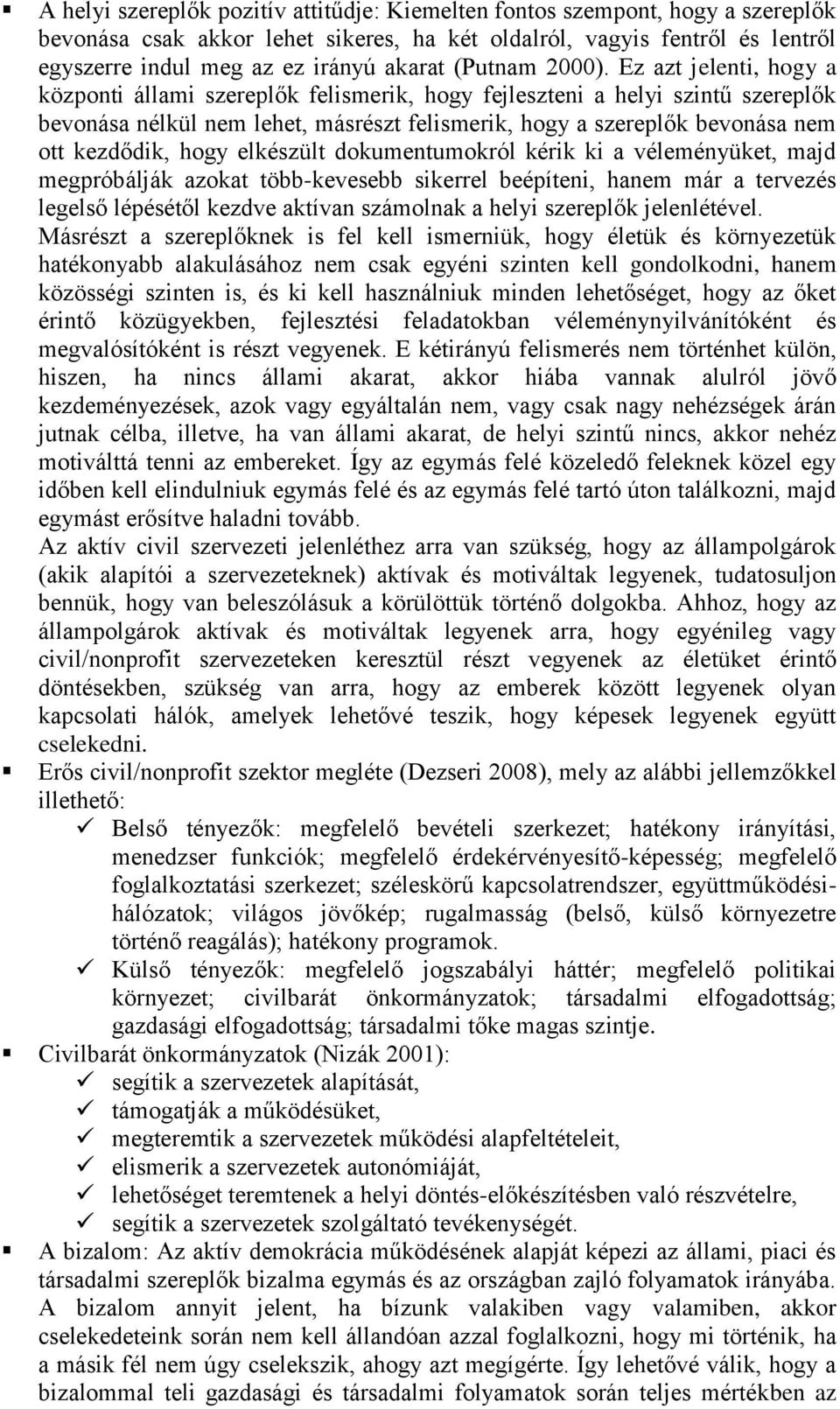 Ez azt jelenti, hogy a központi állami szereplők felismerik, hogy fejleszteni a helyi szintű szereplők bevonása nélkül nem lehet, másrészt felismerik, hogy a szereplők bevonása nem ott kezdődik, hogy