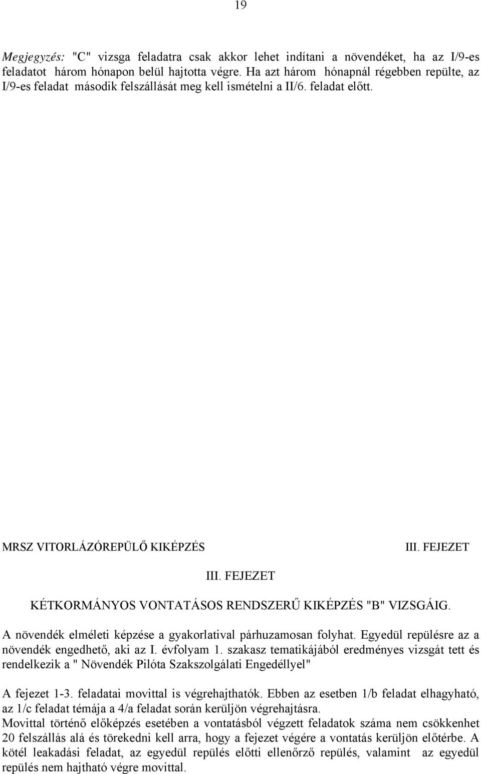 FEJEZET KÉTKORMÁNYOS VONTATÁSOS RENDSZERŰ KIKÉPZÉS "B" VIZSGÁIG. A növendék elméleti képzése a gyakorlatival párhuzamosan folyhat. Egyedül repülésre az a növendék engedhető, aki az I. évfolyam 1.