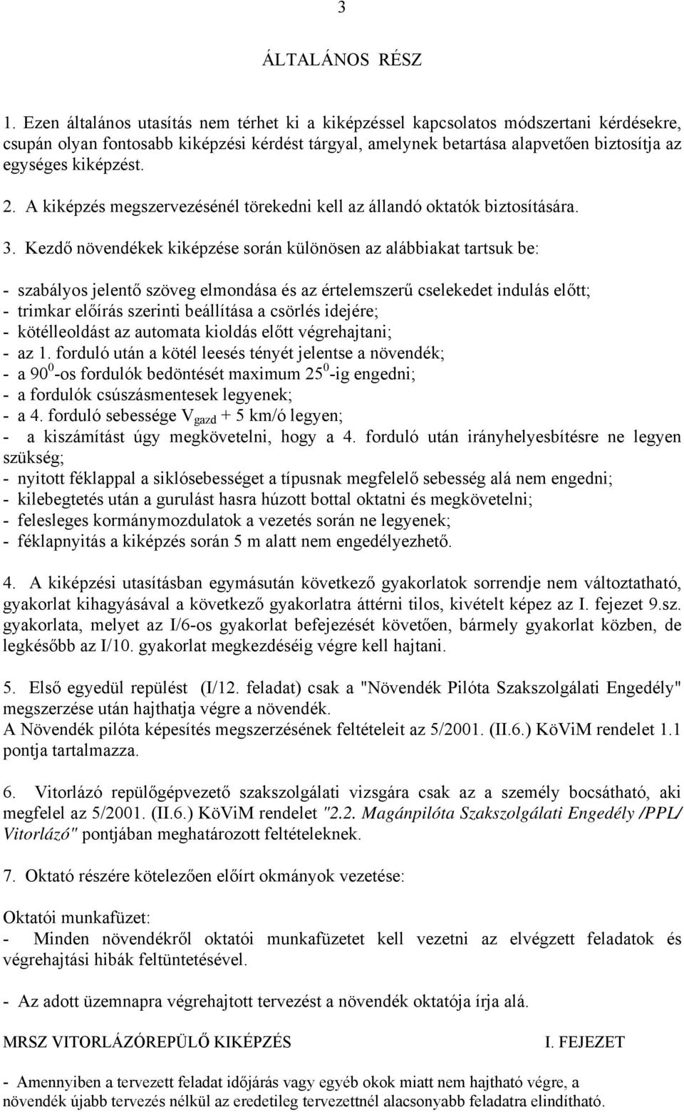 kiképzést. 2. A kiképzés megszervezésénél törekedni kell az állandó oktatók biztosítására. 3.