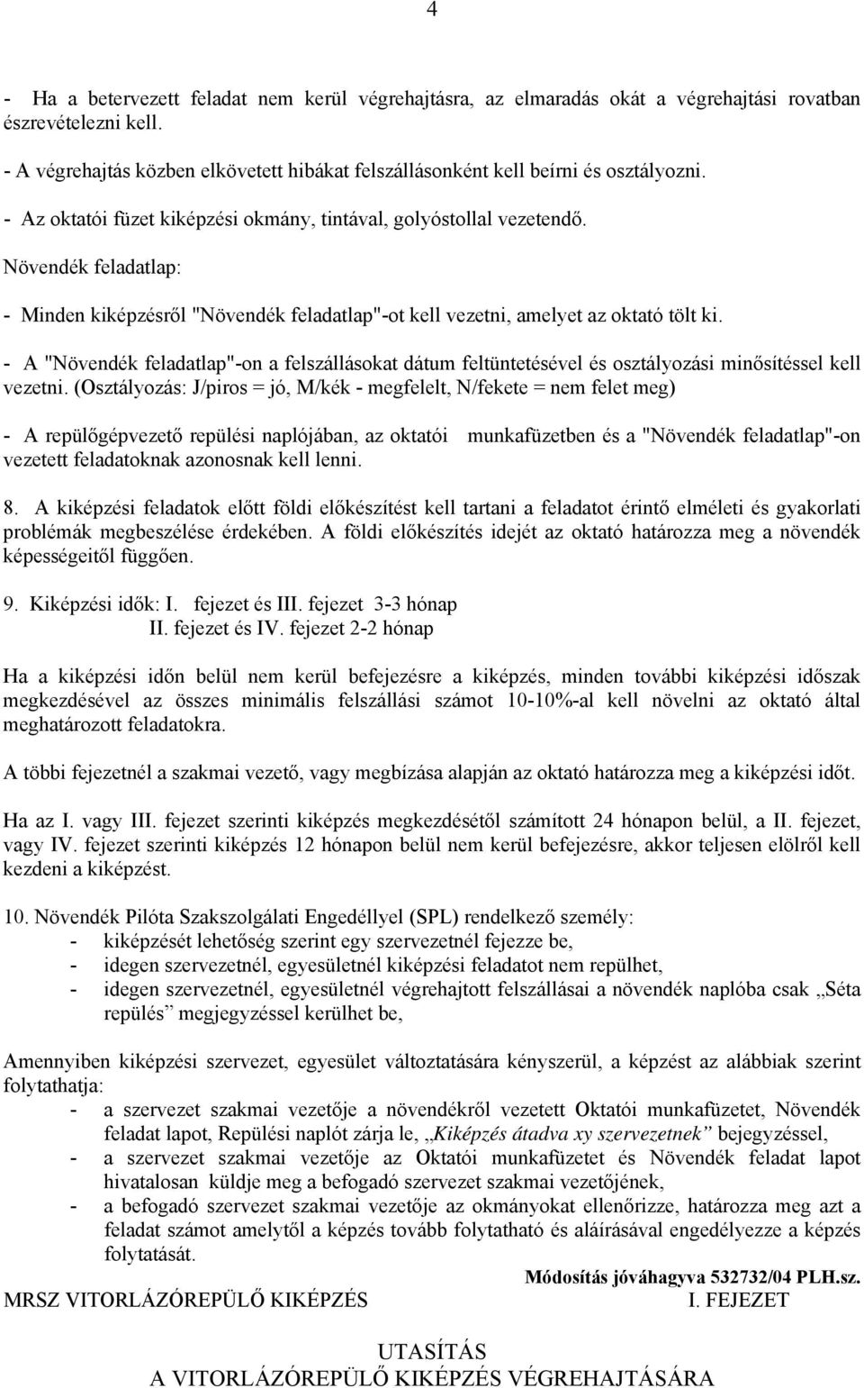 Növendék feladatlap: - Minden kiképzésről "Növendék feladatlap"-ot kell vezetni, amelyet az oktató tölt ki.