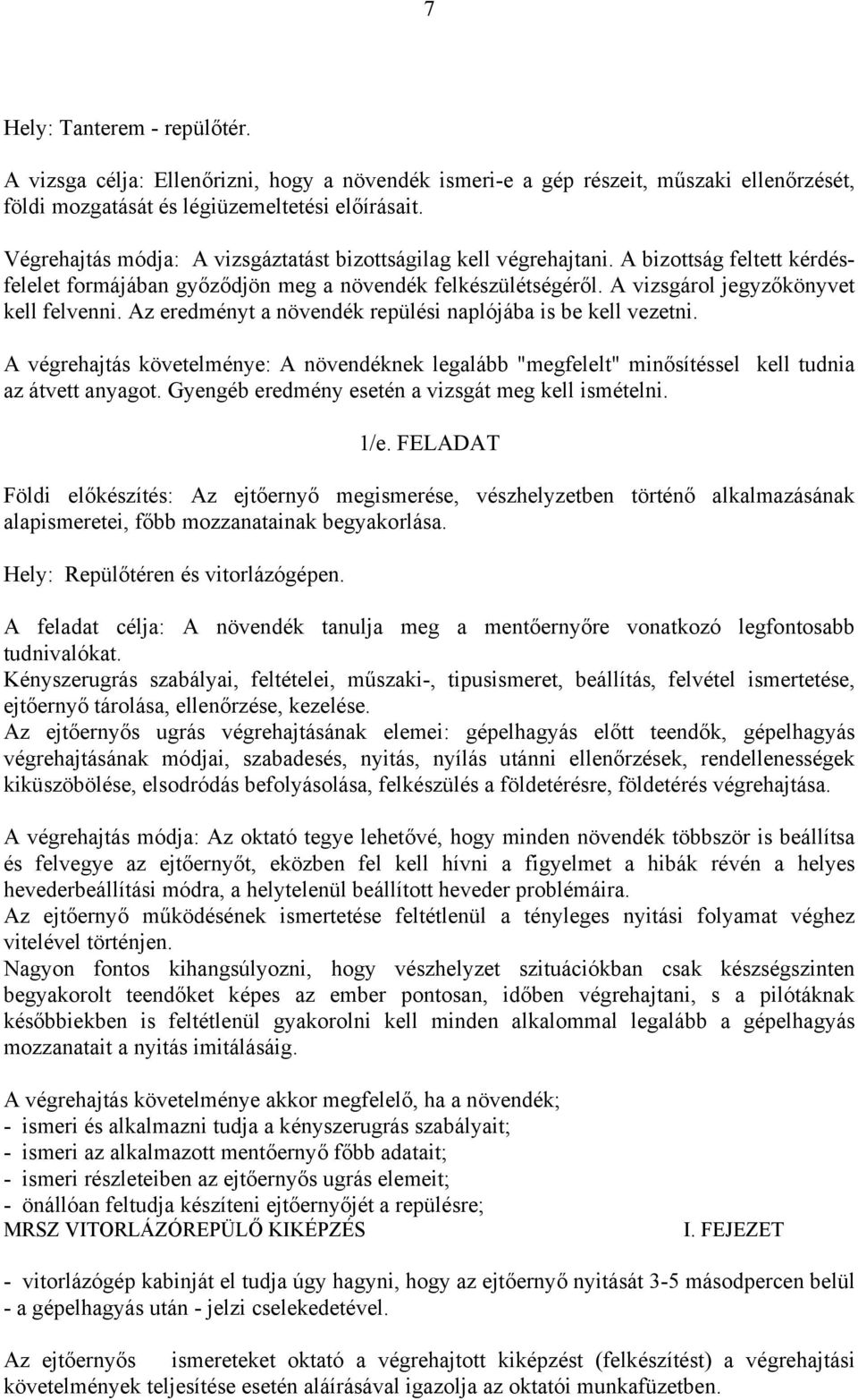 Az eredményt a növendék repülési naplójába is be kell vezetni. A végrehajtás követelménye: A növendéknek legalább "megfelelt" minősítéssel kell tudnia az átvett anyagot.