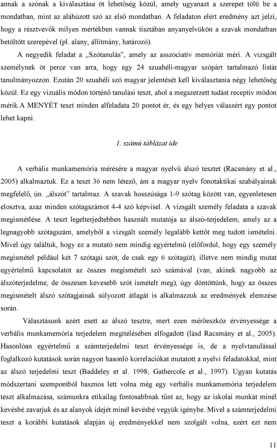 A negyedik feladat a Szótanulás, amely az asszociatív memóriát méri. A vizsgált személynek öt perce van arra, hogy egy 24 szuahéli-magyar szópárt tartalmazó listát tanulmányozzon.