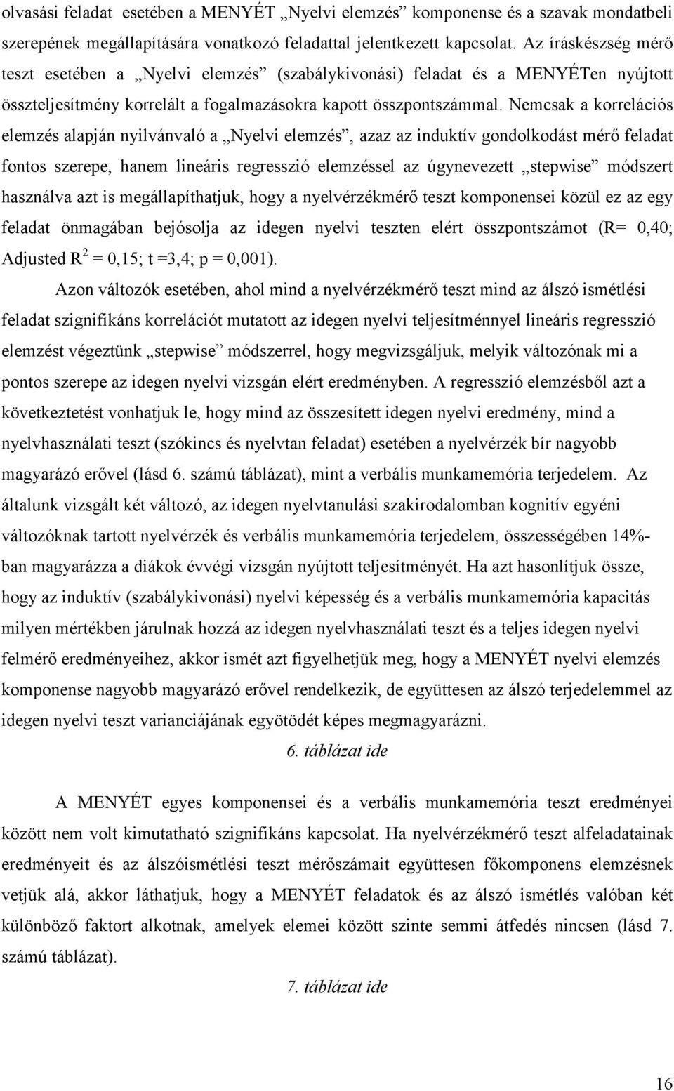 Nemcsak a korrelációs elemzés alapján nyilvánvaló a Nyelvi elemzés, azaz az induktív gondolkodást mérő feladat fontos szerepe, hanem lineáris regresszió elemzéssel az úgynevezett stepwise módszert