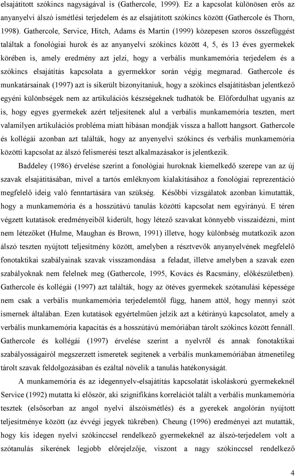 jelzi, hogy a verbális munkamemória terjedelem és a szókincs elsajátítás kapcsolata a gyermekkor során végig megmarad.