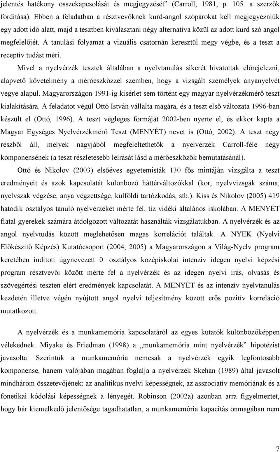 A tanulási folyamat a vizuális csatornán keresztül megy végbe, és a teszt a receptív tudást méri.