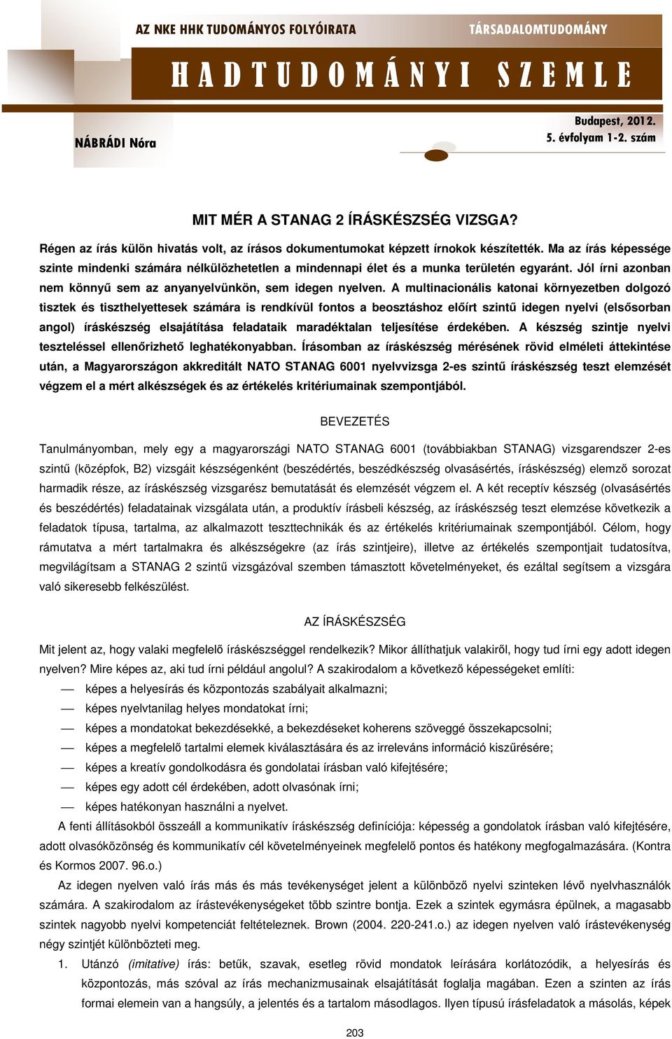 A multinacionális katonai környezetben dolgozó tisztek és tiszthelyettesek számára is rendkívül fontos a beosztáshoz előírt szintű idegen nyelvi (elsősorban angol) íráskészség elsajátítása feladataik