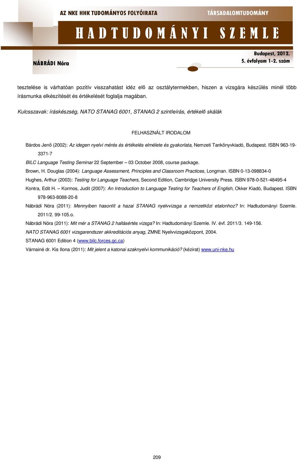 Tankönyvkiadó, Budapest. ISBN 963-19- 3371-7 BILC Language Testing Seminar 22 September 03 October 2008, course package. Brown, H.