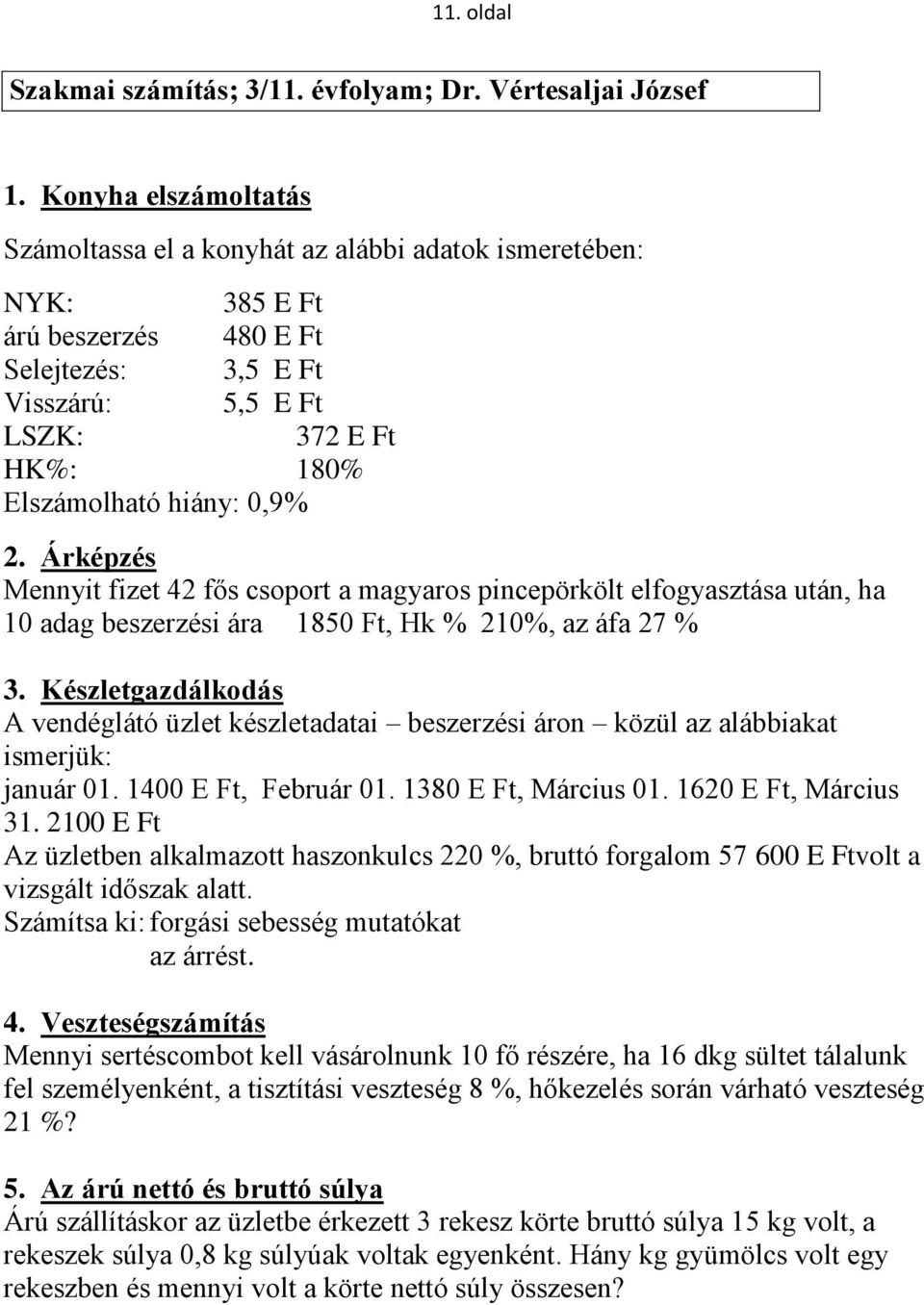 0,9% 2. Árképzés Mennyit fizet 42 fős csoport a magyaros pincepörkölt elfogyasztása után, ha 10 adag beszerzési ára 1850 Ft, Hk % 210%, az áfa 27 % 3.