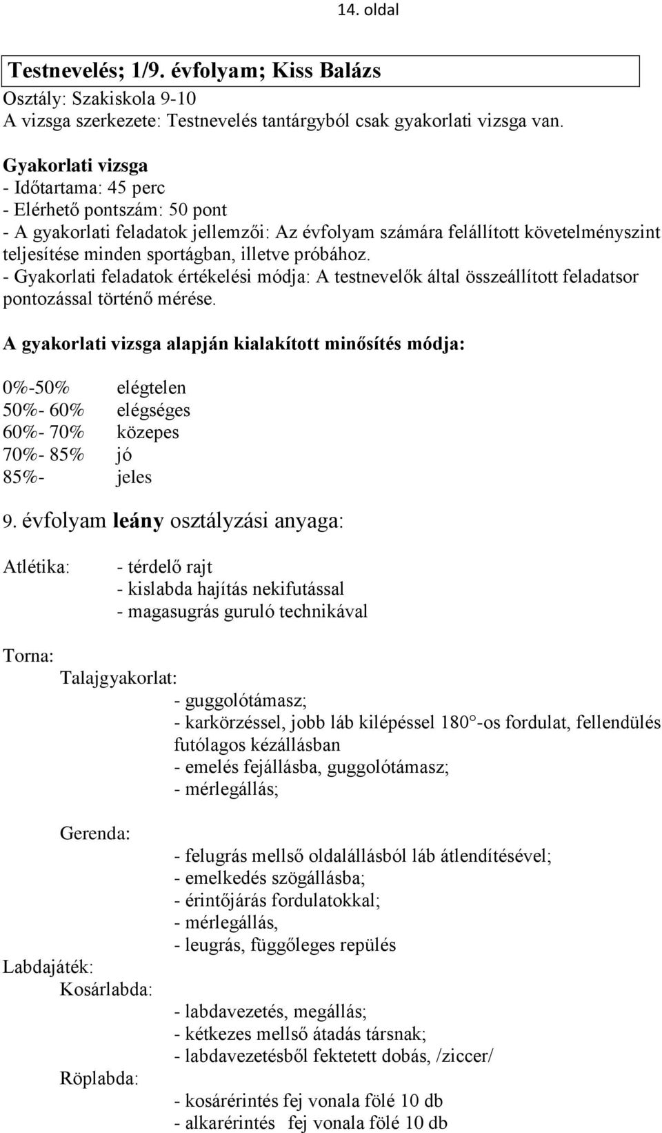 próbához. - Gyakorlati feladatok értékelési módja: A testnevelők által összeállított feladatsor pontozással történő mérése.