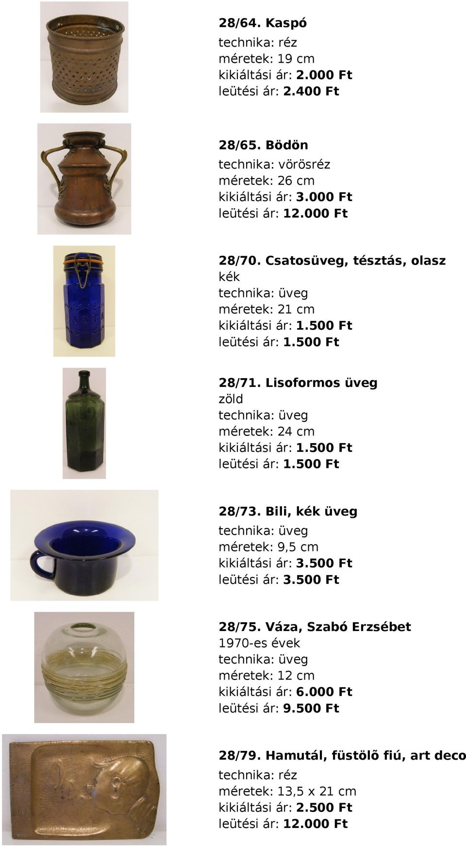 Lisoformos üveg zöld technika: üveg méretek: 24 cm 28/73. Bili, kék üveg technika: üveg méretek: 9,5 cm kikiáltási ár: 3.500 Ft leütési ár: 3.