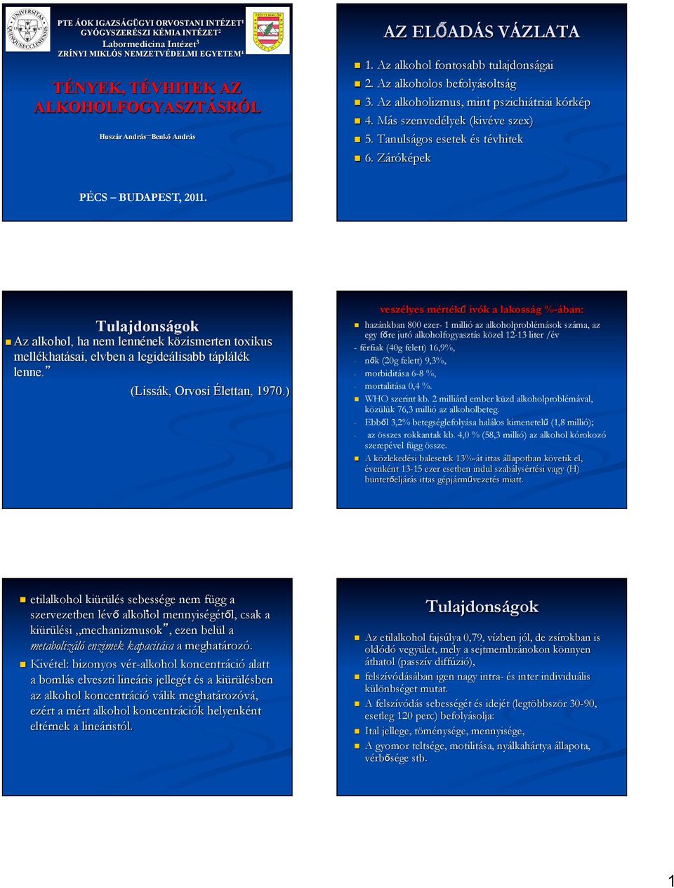 Tanulságos esetek és tévhitek n 6. Záróképek PÉCS BUDAPEST, 2011. Tulajdonságok n Az alkohol, ha nem lennének közismerten toxikus mellékhatásai, elvben a legideálisabb táplálék lenne.