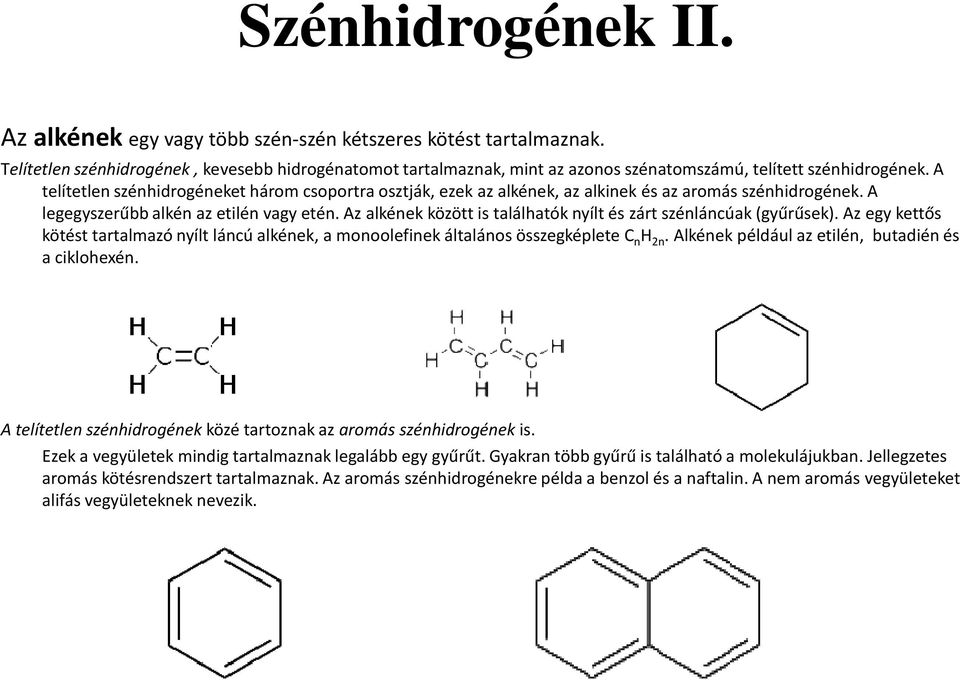 A telítetlen szénhidrogéneket három csoportra osztják, ezek az alkének, az alkinek és az aromás szénhidrogének. A legegyszerűbb alkén az etilén vagy etén.