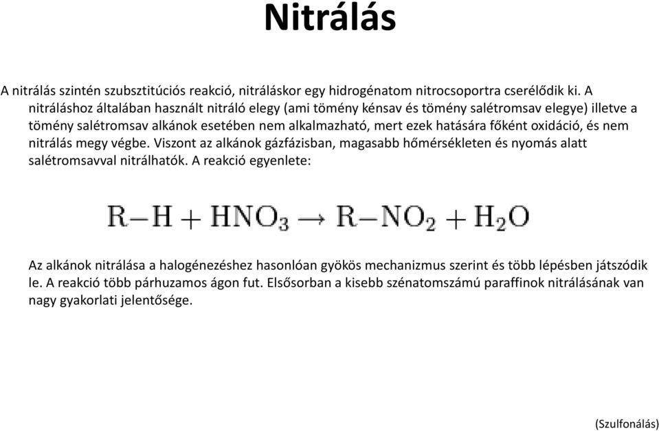 hatására főként oxidáció, és nem nitrálás megy végbe. Viszont az alkánok gázfázisban, magasabb hőmérsékleten és nyomás alatt salétromsavval nitrálhatók.