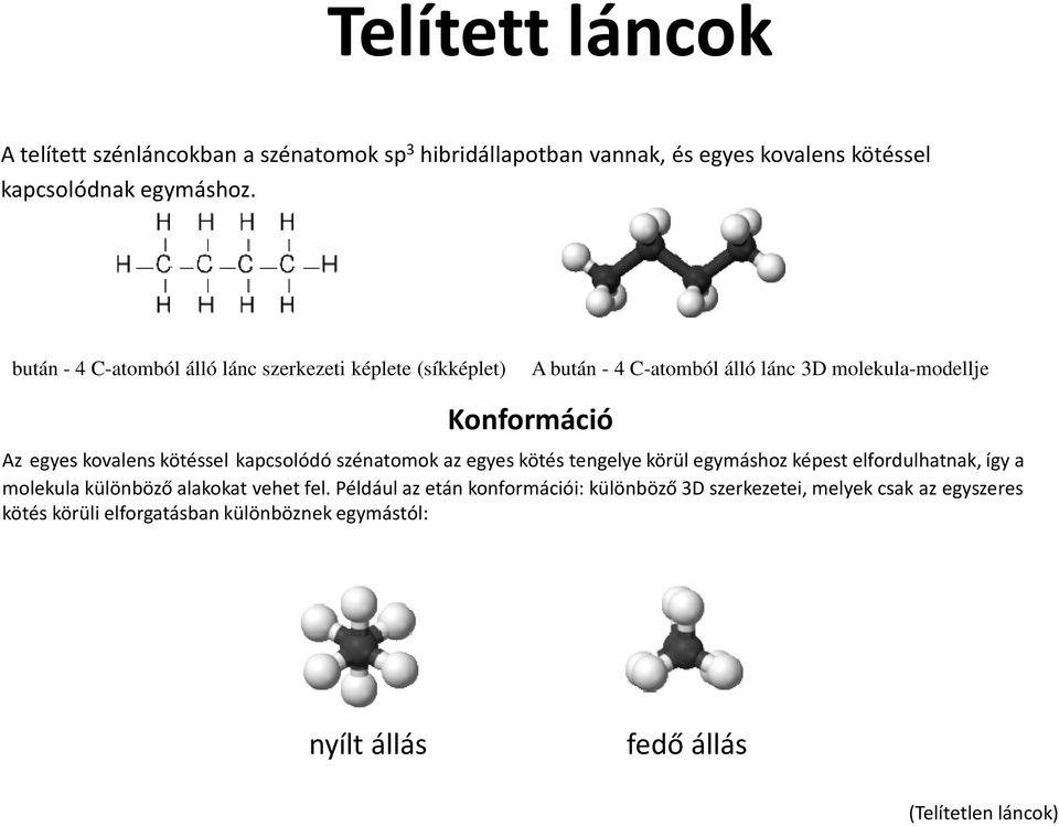 kötéssel kapcsolódó szénatomok az egyes kötés tengelye körül egymáshoz képest elfordulhatnak, így a molekula különböző alakokat vehet fel.