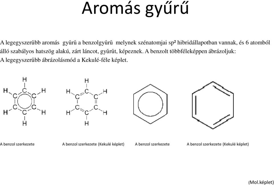 A benzolt többféleképpen ábrázoljuk: A legegyszerűbb ábrázolásmód a Kekulé-féle képlet.