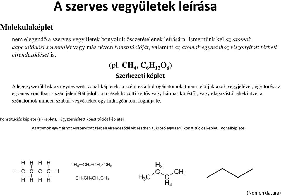 CH 4, C 6 H 12 O 6 ) Szerkezeti képlet A legegyszerűbbek az úgynevezett vonal-képletek: a szén- és a hidrogénatomokat nem jelöljük azok vegyjelével, egy törés az egyenes vonalban a szén jelenlétét