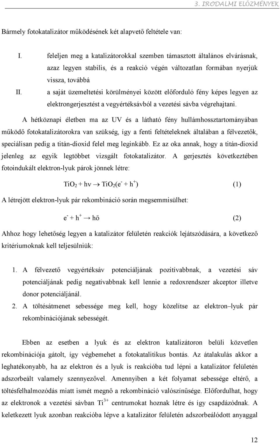 a saját üzemeltetési körülményei között előforduló fény képes legyen az elektrongerjesztést a vegyértéksávból a vezetési sávba végrehajtani.