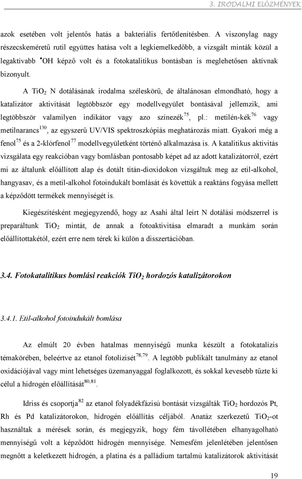 A TiO 2 N dotálásának irodalma széleskörű, de általánosan elmondható, hogy a katalizátor aktivitását legtöbbször egy modellvegyület bontásával jellemzik, ami legtöbbször valamilyen indikátor vagy azo