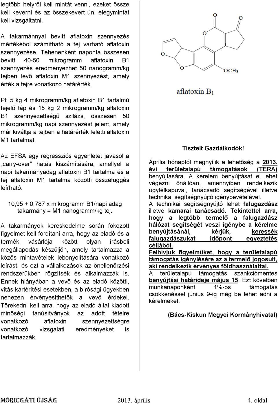 Tehenenként naponta összesen bevitt 40-50 mikrogramm aflatoxin B1 szennyezés eredményezhet 50 nanogramm/kg tejben levő aflatoxin M1 szennyezést, amely érték a tejre vonatkozó határérték.