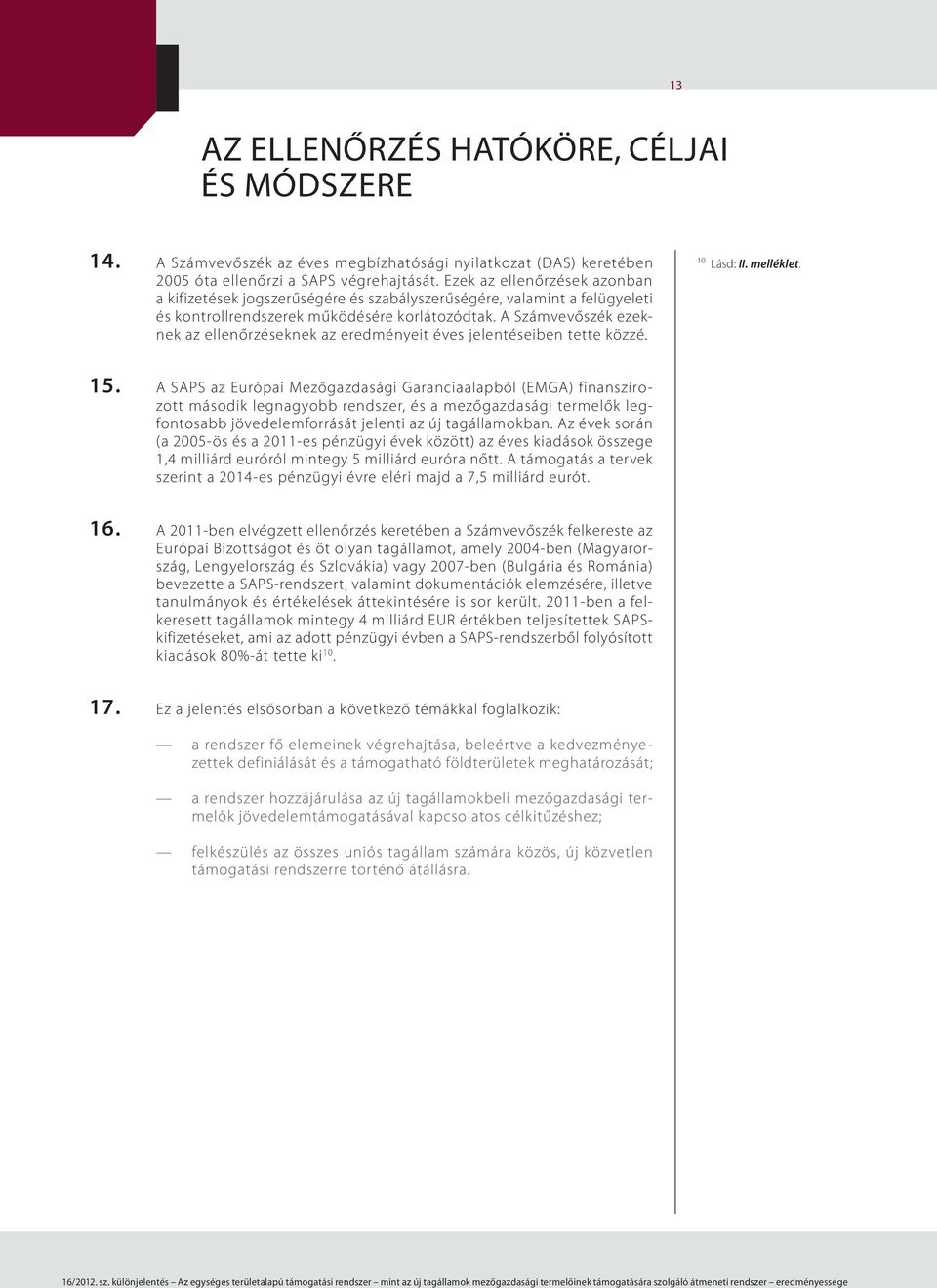 A Számvevőszék ezeknek az ellenőrzéseknek az eredményeit éves jelentéseiben tette közzé. 10 Lásd: II. melléklet. 15.