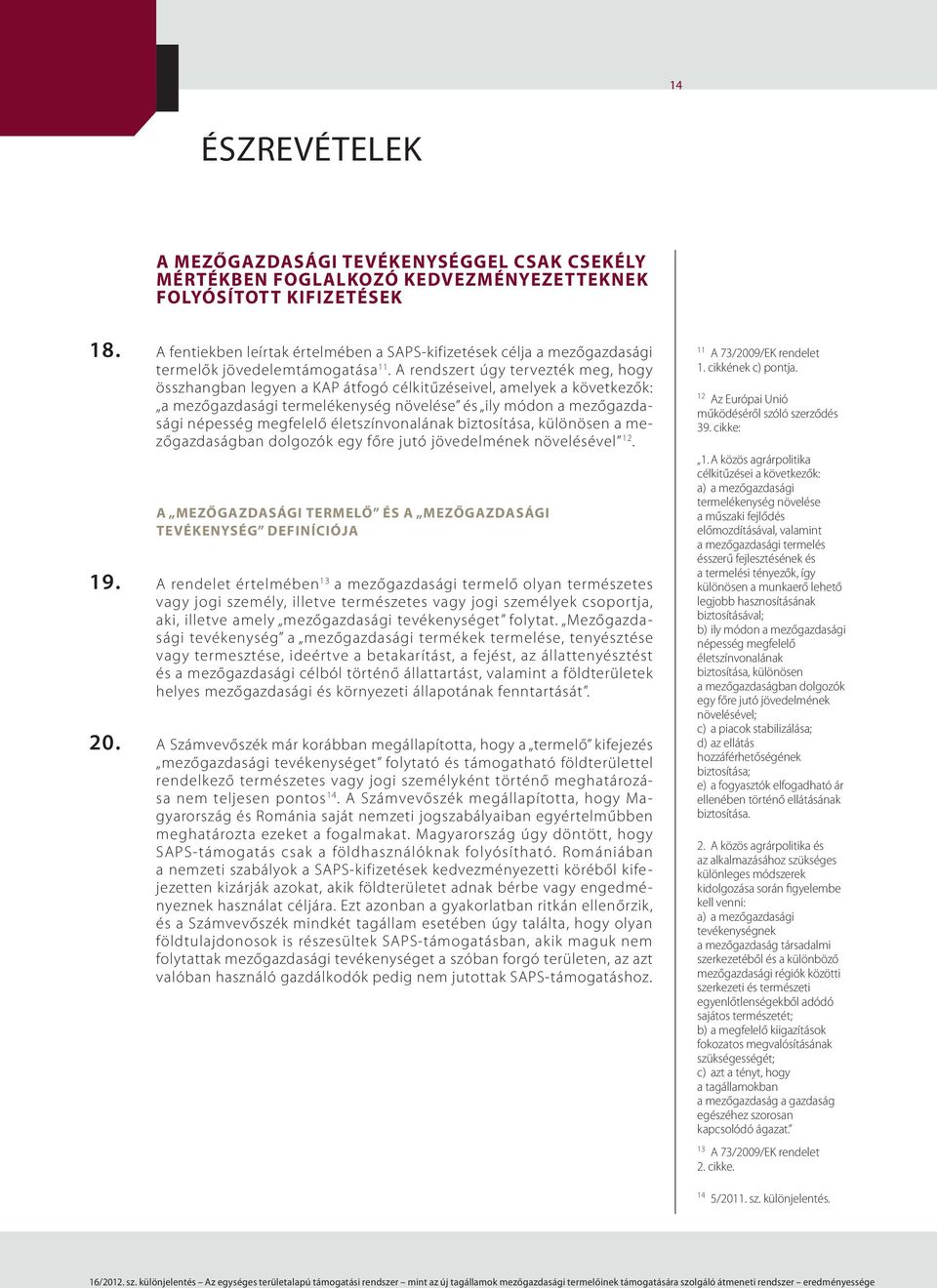 A rendszert úgy tervezték meg, hogy összhangban legyen a KAP átfogó célkitűzéseivel, amelyek a következők: a mezőgazdasági termelékenység növelése és ily módon a mezőgazdasági népesség megfelelő