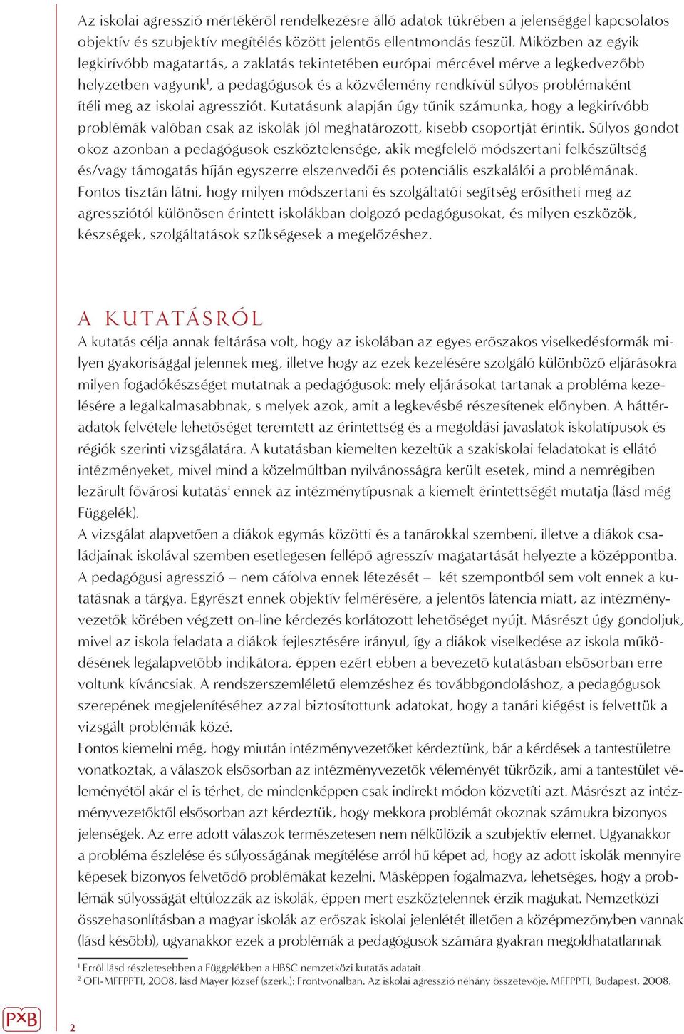 iskolai agressziót. Kutatásunk alapján úgy tűnik számunka, hogy a legkirívóbb problémák valóban csak az iskolák jól meghatározott, kisebb csoportját érintik.