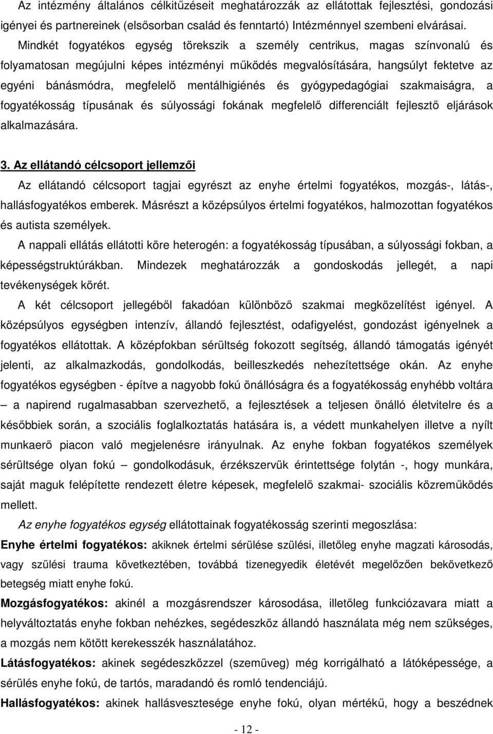 mentálhigiénés és gyógypedagógiai szakmaiságra, a fogyatékosság típusának és súlyossági fokának megfelelő differenciált fejlesztő eljárások alkalmazására. 3.