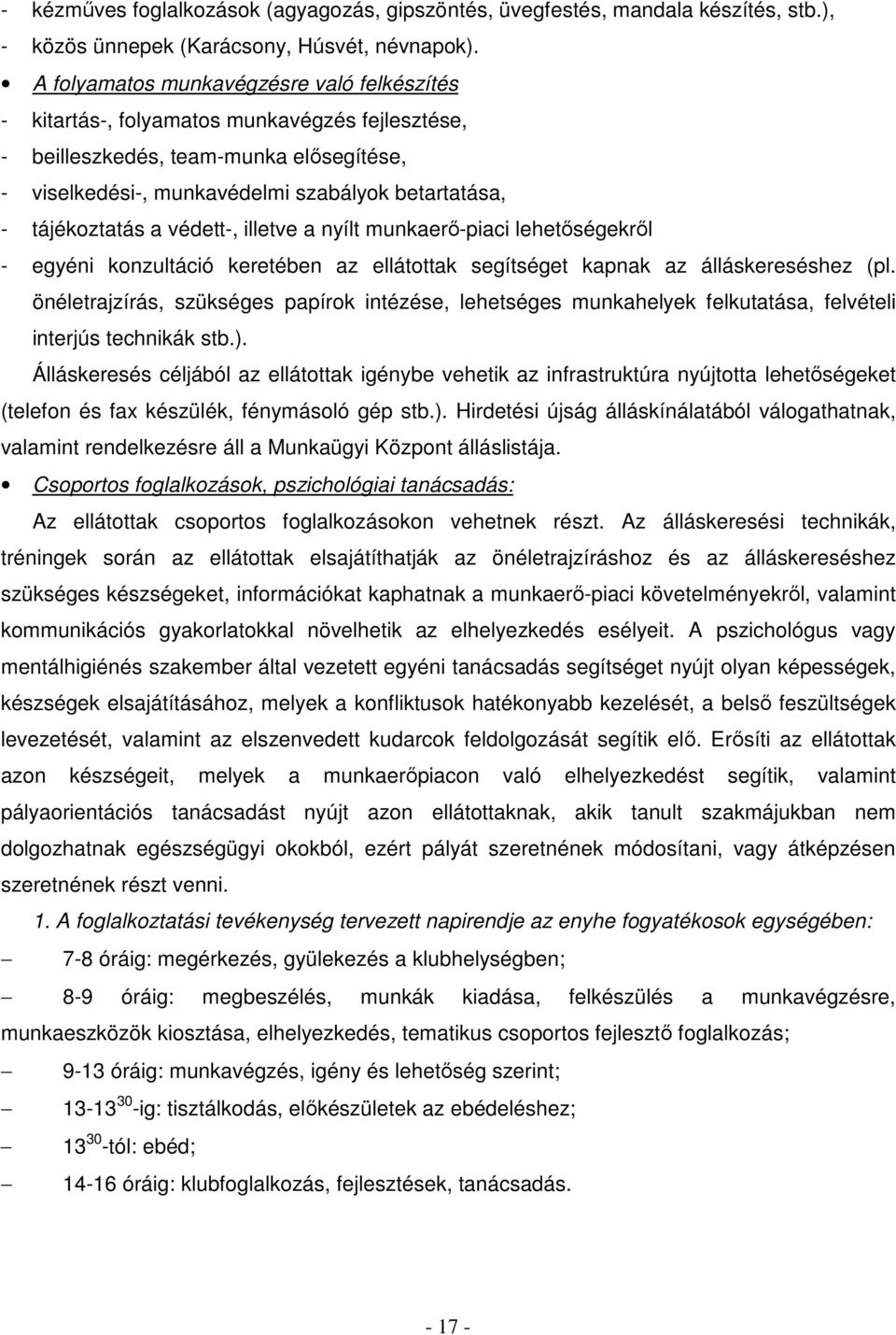 tájékoztatás a védett-, illetve a nyílt munkaerő-piaci lehetőségekről - egyéni konzultáció keretében az ellátottak segítséget kapnak az álláskereséshez (pl.