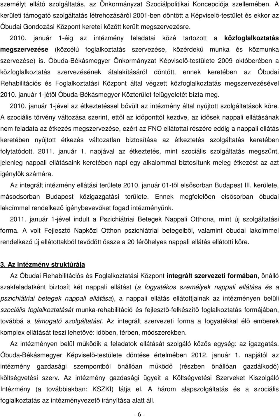 január 1-éig az intézmény feladatai közé tartozott a közfoglalkoztatás megszervezése (közcélú foglalkoztatás szervezése, közérdekű munka és közmunka szervezése) is.