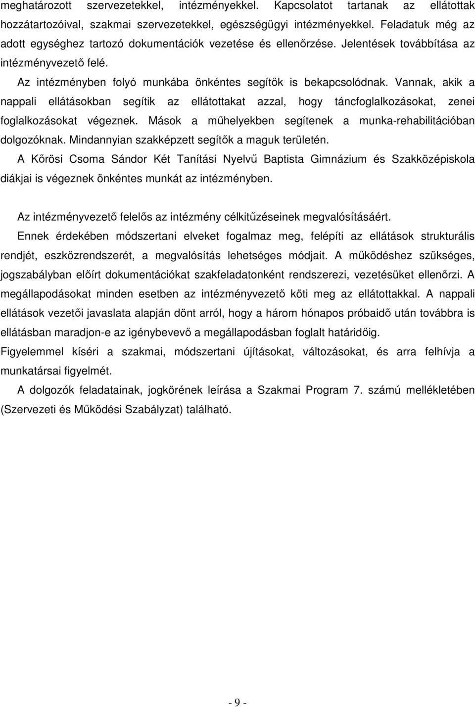 Vannak, akik a nappali ellátásokban segítik az ellátottakat azzal, hogy táncfoglalkozásokat, zenei foglalkozásokat végeznek. Mások a műhelyekben segítenek a munka-rehabilitációban dolgozóknak.