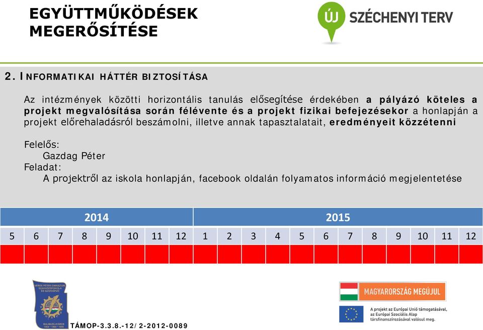 köteles a projekt megvalósítása során félévente és a projekt fizikai befejezésekor a honlapján a projekt