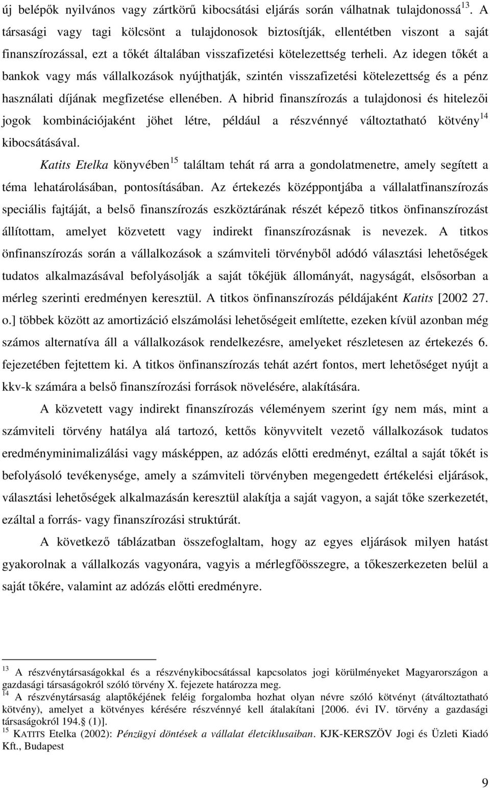 Az idegen tőkét a bankok vagy más vállalkozások nyújthatják, szintén visszafizetési kötelezettség és a pénz használati díjának megfizetése ellenében.