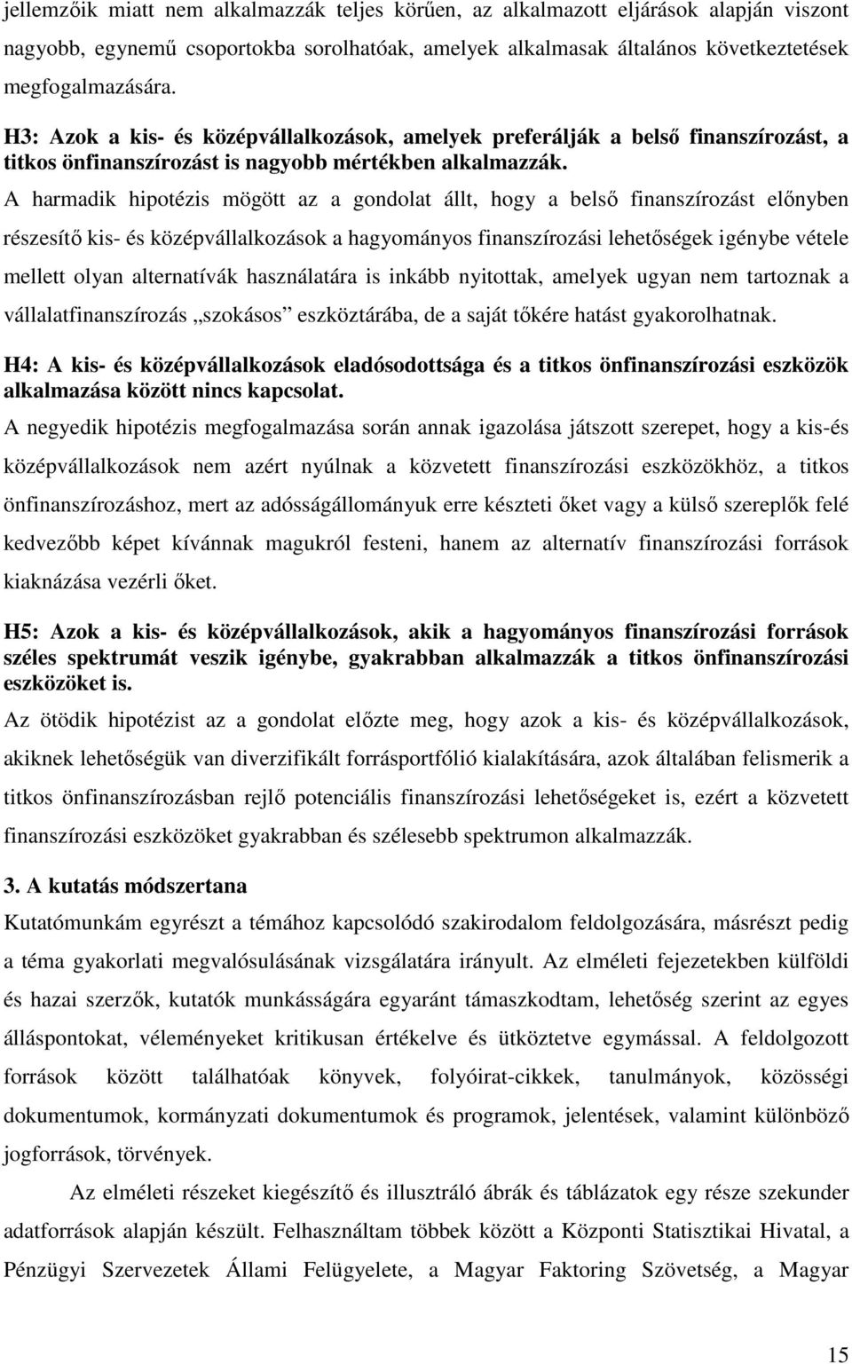 A harmadik hipotézis mögött az a gondolat állt, hogy a belső finanszírozást előnyben részesítő kis és középvállalkozások a hagyományos finanszírozási lehetőségek igénybe vétele mellett olyan