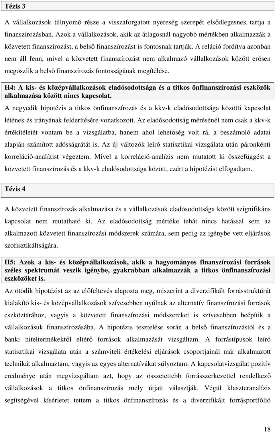 A reláció fordítva azonban nem áll fenn, mivel a közvetett finanszírozást nem alkalmazó vállalkozások között erősen megoszlik a belső finanszírozás fontosságának megítélése.