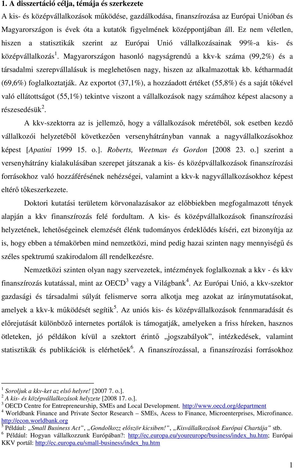 Magyarországon hasonló nagyságrendű a kkvk száma (99,2%) és a társadalmi szerepvállalásuk is meglehetősen nagy, hiszen az alkalmazottak kb. kétharmadát (69,6%) foglalkoztatják.