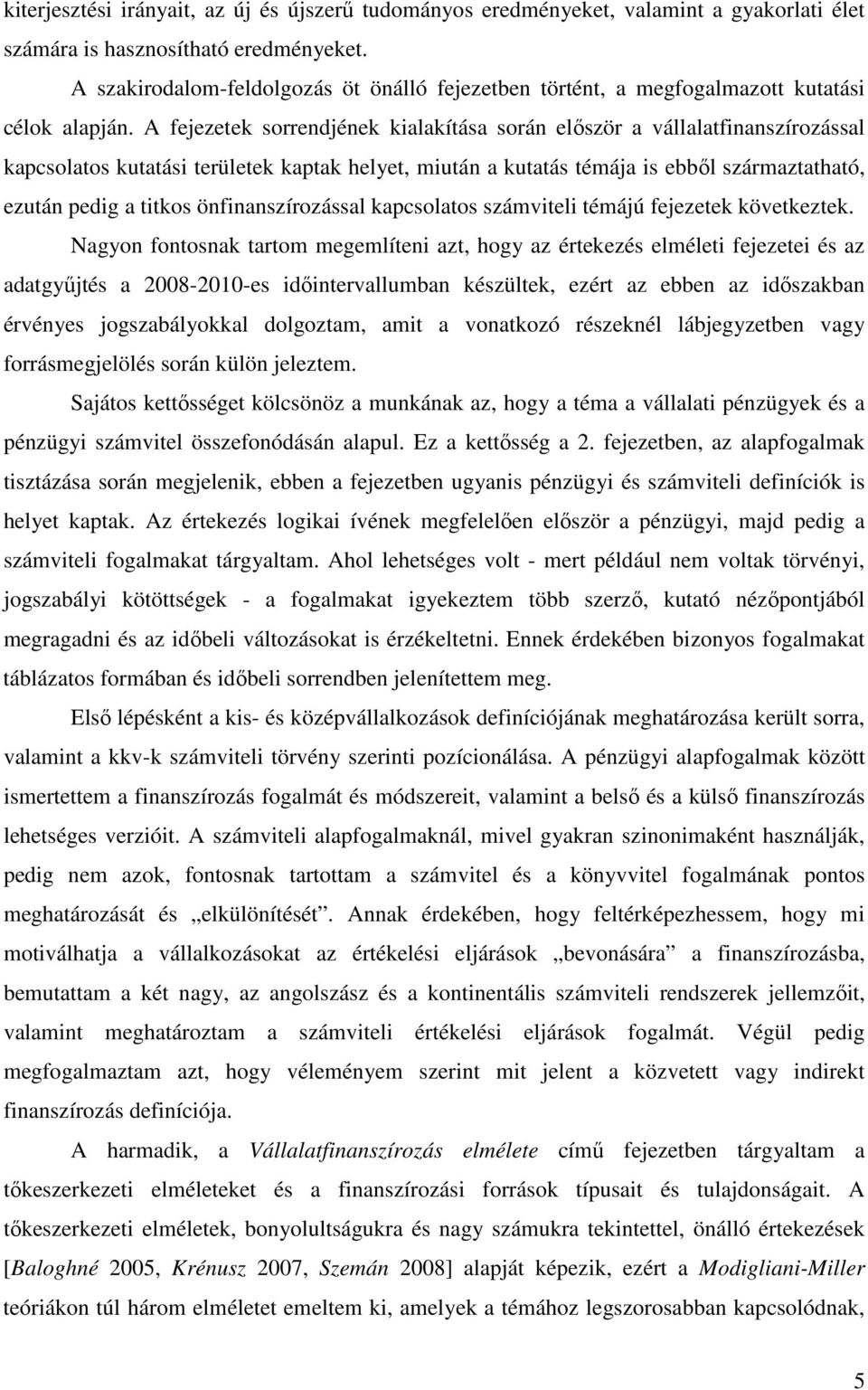 A fejezetek sorrendjének kialakítása során először a vállalatfinanszírozással kapcsolatos kutatási területek kaptak helyet, miután a kutatás témája is ebből származtatható, ezután pedig a titkos