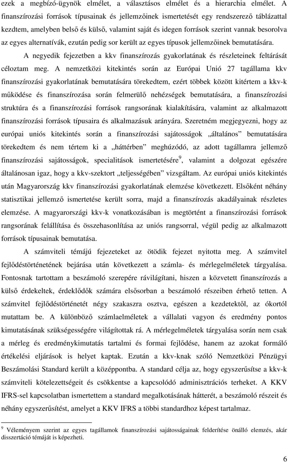 alternatívák, ezután pedig sor került az egyes típusok jellemzőinek bemutatására. A negyedik fejezetben a kkv finanszírozás gyakorlatának és részleteinek feltárását céloztam meg.