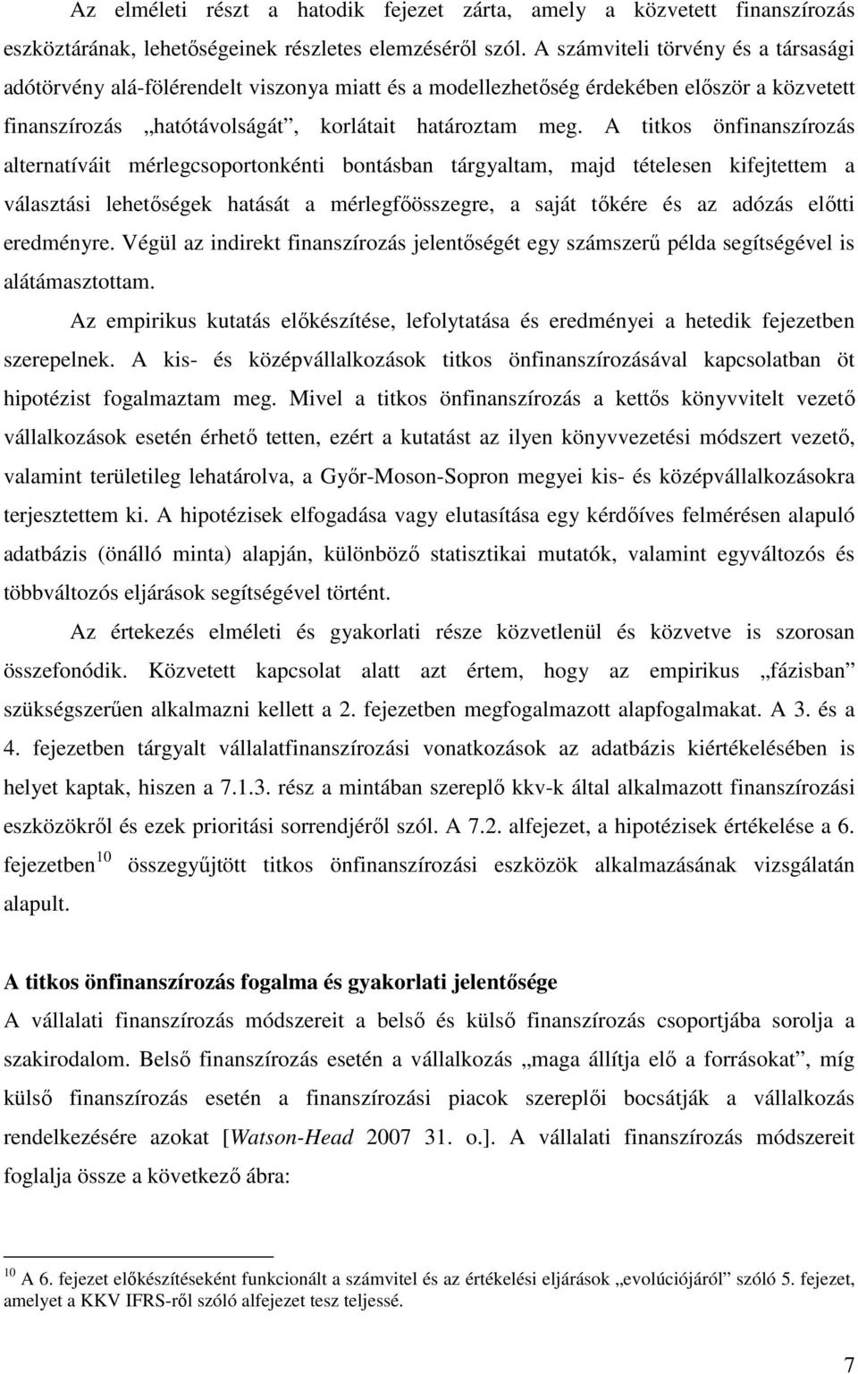 A titkos önfinanszírozás alternatíváit mérlegcsoportonkénti bontásban tárgyaltam, majd tételesen kifejtettem a választási lehetőségek hatását a mérlegfőösszegre, a saját tőkére és az adózás előtti