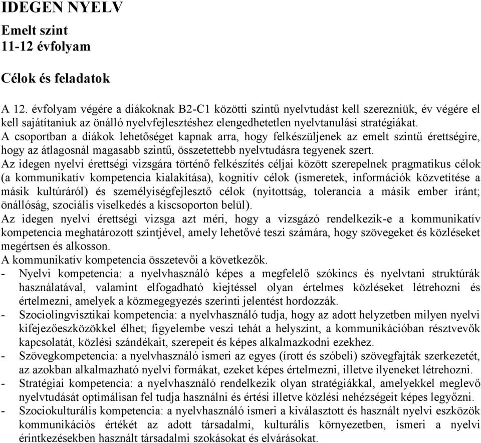 A csoportban a diákok lehetőséget kapnak arra, hogy felkészüljenek az emelt szintű érettségire, hogy az átlagosnál magasabb szintű, összetettebb nyelvtudásra tegyenek szert.