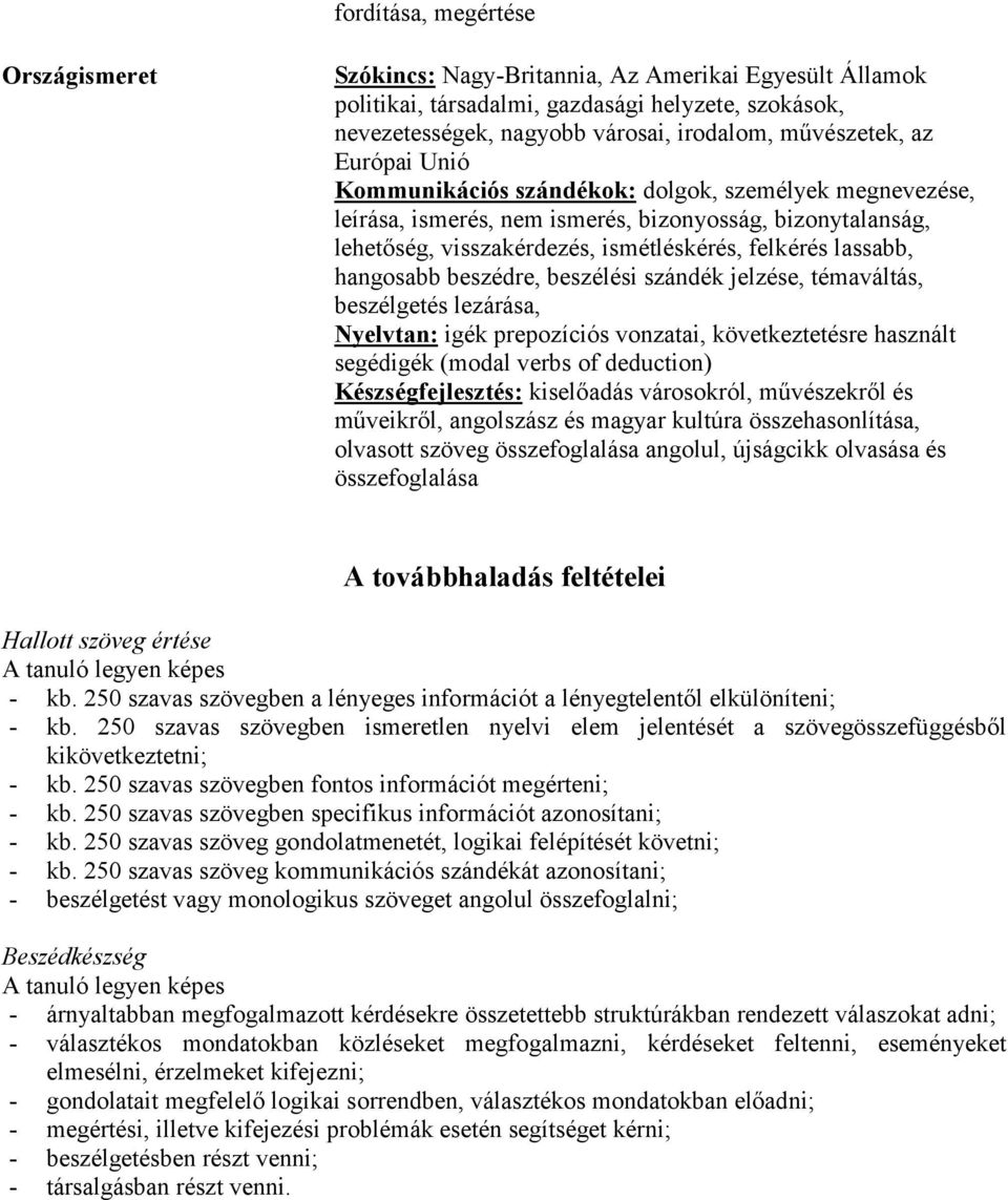 hangosabb beszédre, beszélési szándék jelzése, témaváltás, beszélgetés lezárása, Nyelvtan: igék prepozíciós vonzatai, következtetésre használt segédigék (modal verbs of deduction) Készségfejlesztés: