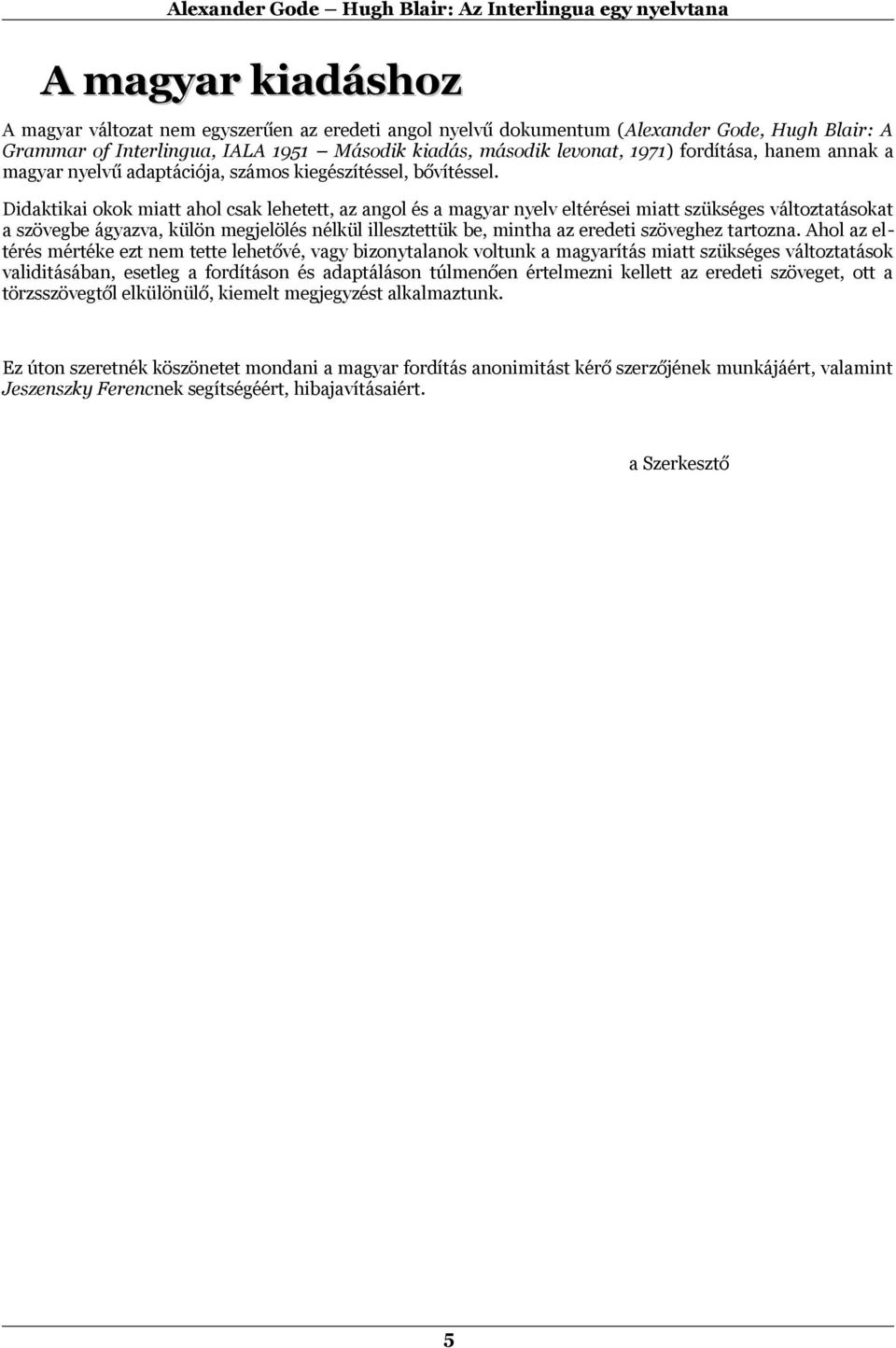 Didaktikai okok miatt ahol csak lehetett, az angol és a magyar nyelv eltérései miatt szükséges változtatásokat a szövegbe ágyazva, külön megjelölés nélkül illesztettük be, mintha az eredeti szöveghez