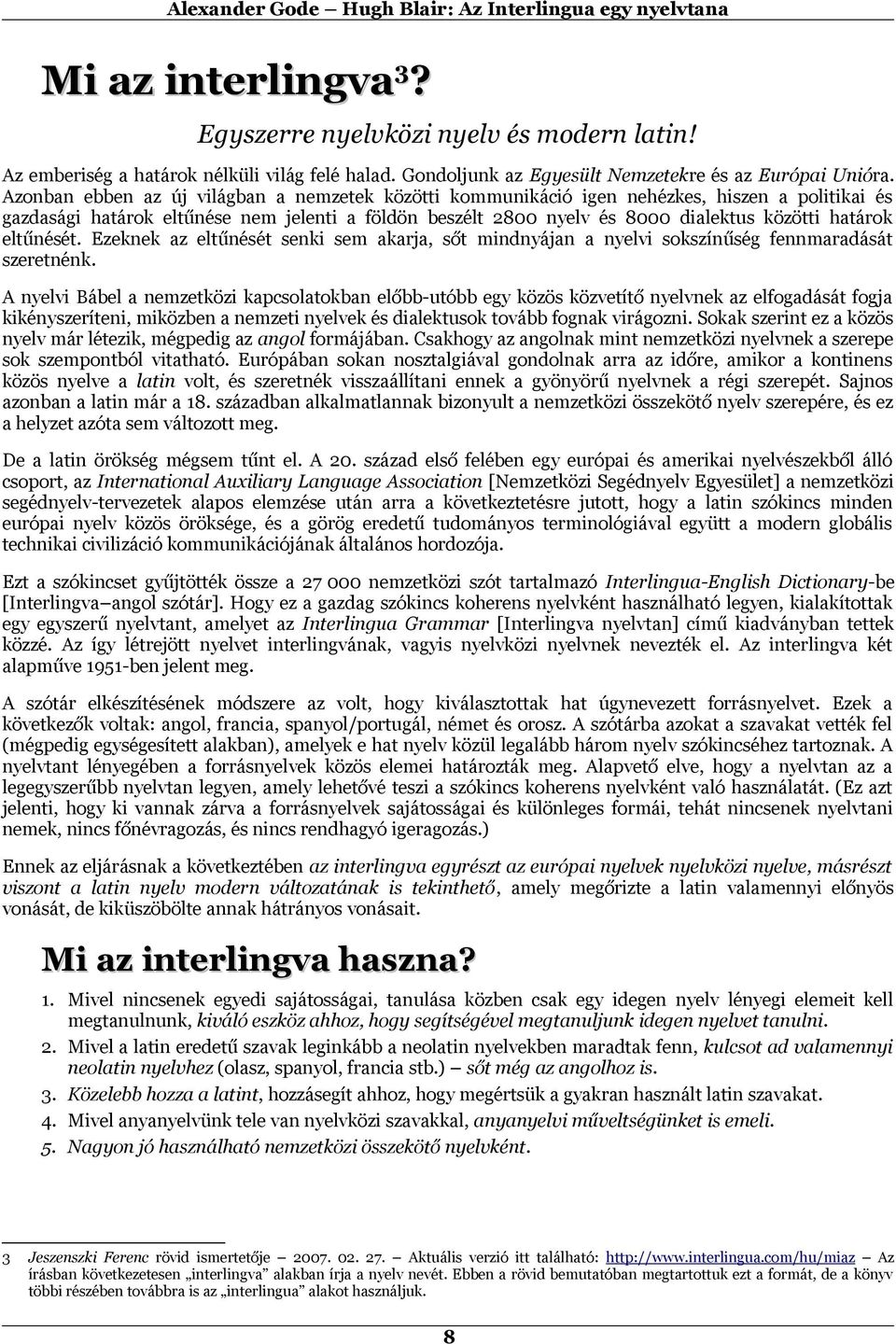 eltűnését. Ezeknek az eltűnését senki sem akarja, sőt mindnyájan a nyelvi sokszínűség fennmaradását szeretnénk.