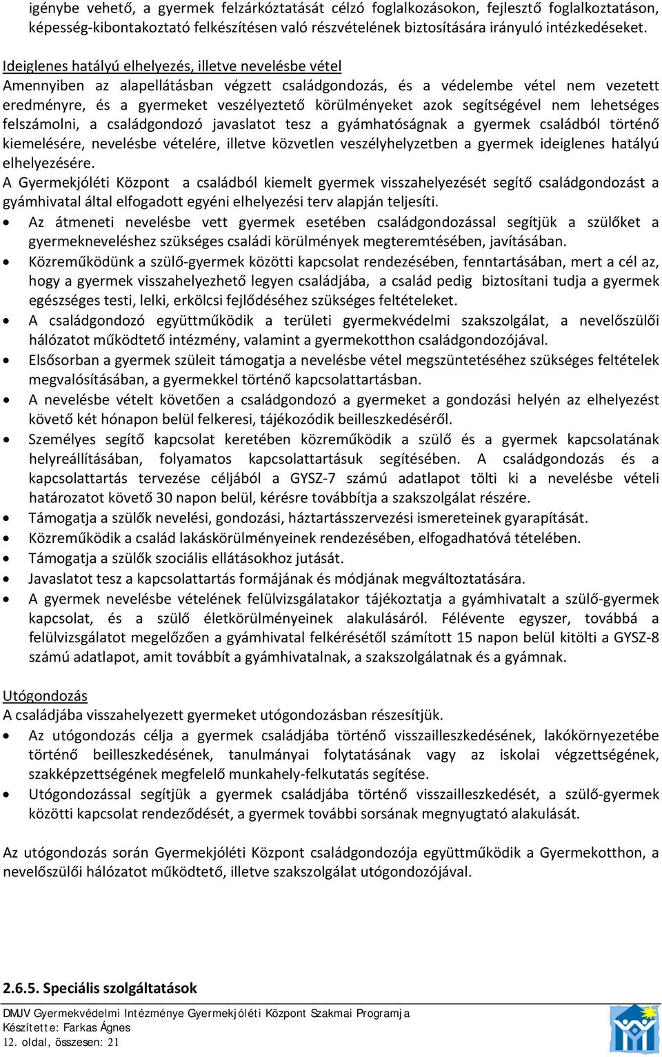 azok segítségével nem lehetséges felszámolni, a családgondozó javaslatot tesz a gyámhatóságnak a gyermek családból történő kiemelésére, nevelésbe vételére, illetve közvetlen veszélyhelyzetben a