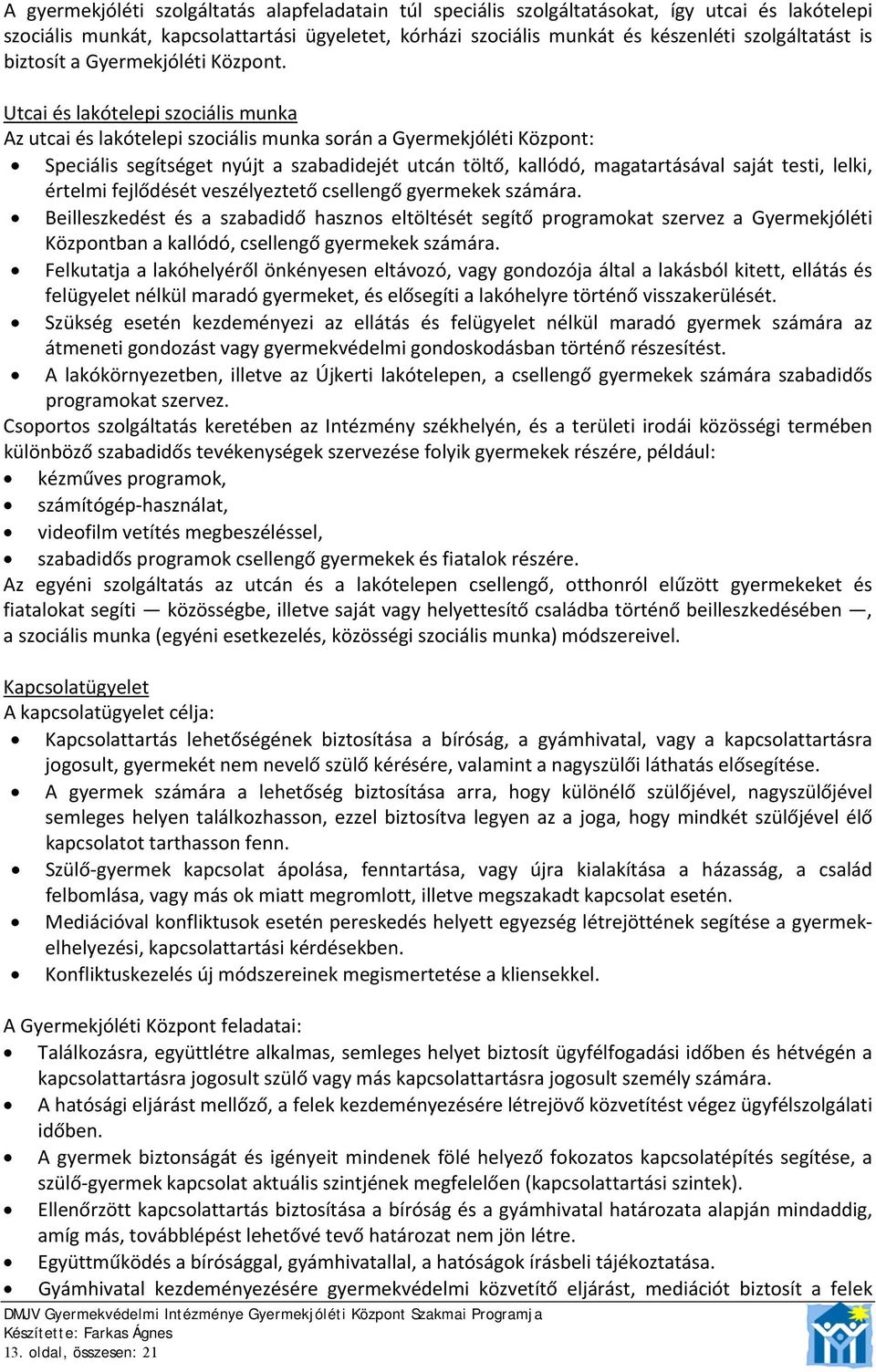 Utcai és lakótelepi szociális munka Az utcai és lakótelepi szociális munka során a Gyermekjóléti Központ: Speciális segítséget nyújt a szabadidejét utcán töltő, kallódó, magatartásával saját testi,