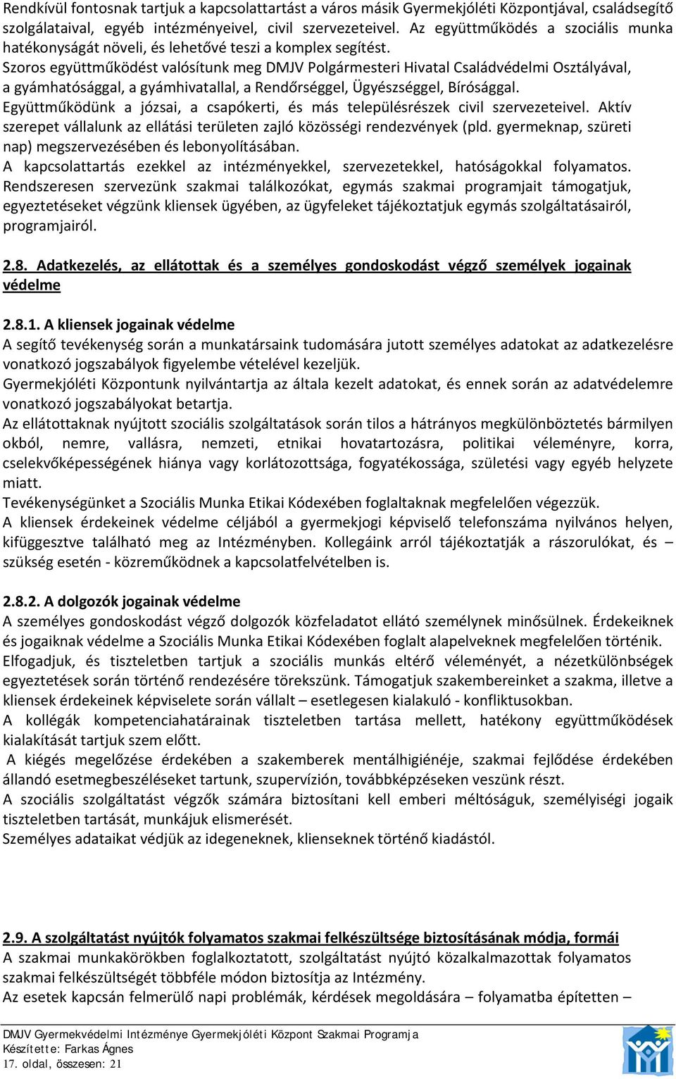 Szoros együttműködést valósítunk meg DMJV Polgármesteri Hivatal Családvédelmi Osztályával, a gyámhatósággal, a gyámhivatallal, a Rendőrséggel, Ügyészséggel, Bírósággal.