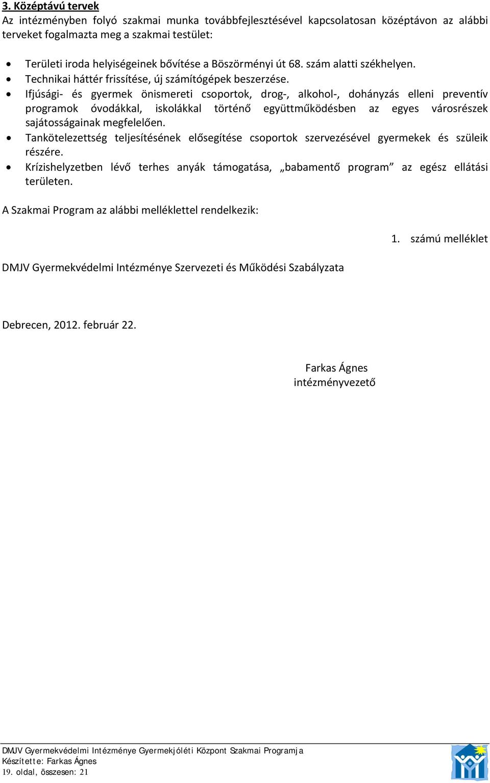 Ifjúsági és gyermek önismereti csoportok, drog, alkohol, dohányzás elleni preventív programok óvodákkal, iskolákkal történő együttműködésben az egyes városrészek sajátosságainak megfelelően.