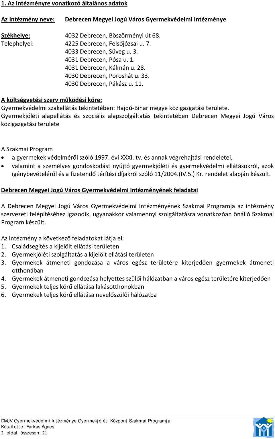 A költségvetési szerv működési köre: Gyermekvédelmi szakellátás tekintetében: Hajdú Bihar megye közigazgatási területe.