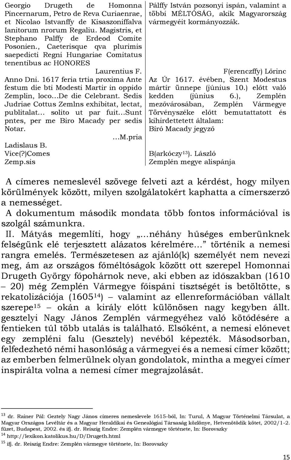 1617 feria trtia proxima Ante festum die bti Modesti Martir in oppido Zemplin, loco De die Celebrant.