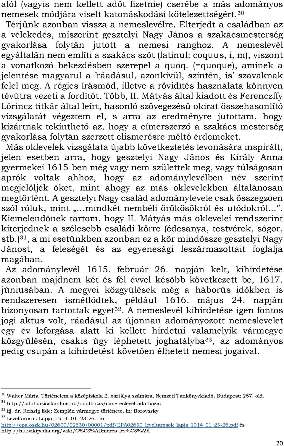 A nemeslevél egyáltalán nem említi a szakács szót (latinul: coquus, i, m), viszont a vonatkozó bekezdésben szerepel a quoq.