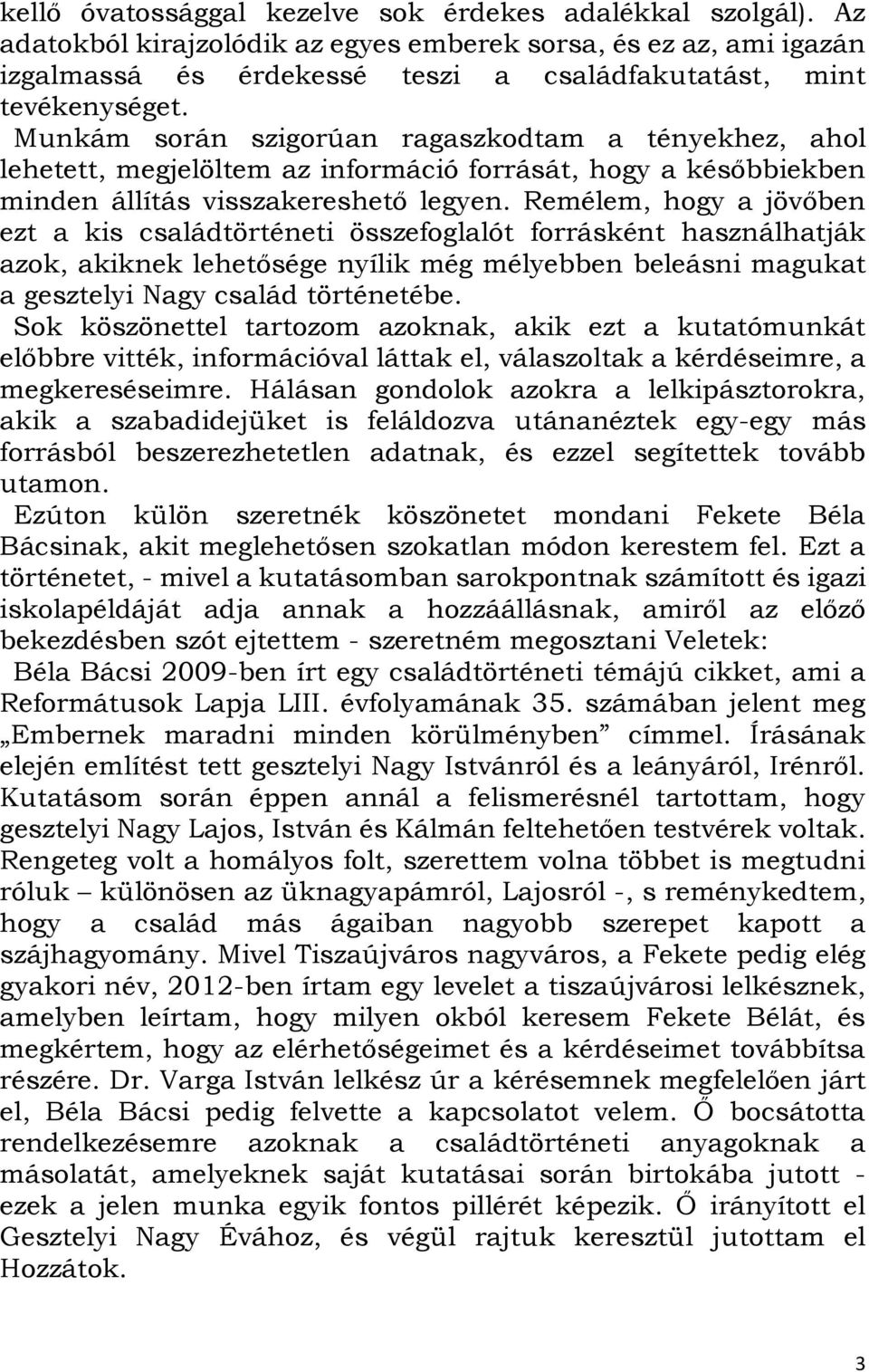 Remélem, hogy a jövőben ezt a kis családtörténeti összefoglalót forrásként használhatják azok, akiknek lehetősége nyílik még mélyebben beleásni magukat a gesztelyi Nagy család történetébe.